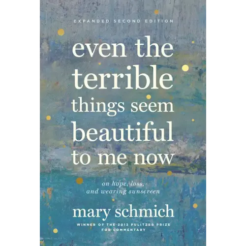 Even the Terrible Things Seem Beautiful to Me Now: On Hope, Loss, and Wearing Sunscreen