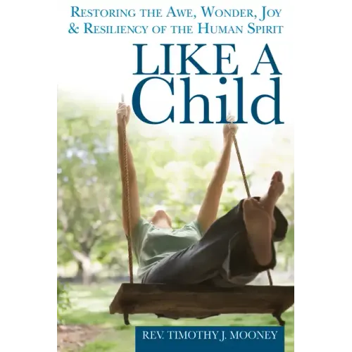 Like a Child: Restoring the Awe, Wonder, Joy & Resiliency of the Human Spirit