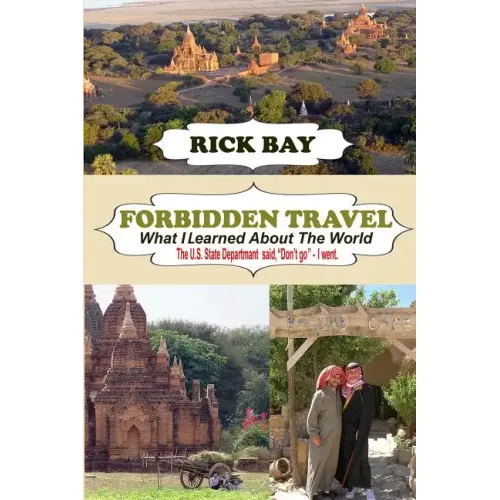 Forbidden Travel: What I Learned About The World: The U.S. State Department said, "Don't go" - I Went