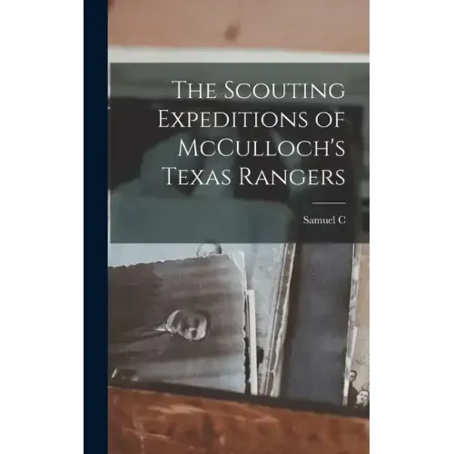 The Scouting Expeditions of McCulloch's Texas Rangers