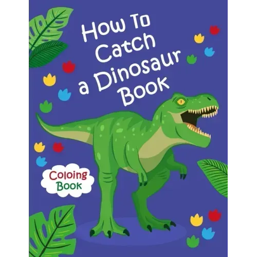 How To Catch a Dinosaur Book Coloring Book: Color and Learn the Names of all the Dinosaurs - Great Gift for Boys, Girls, and Kids of all Ages