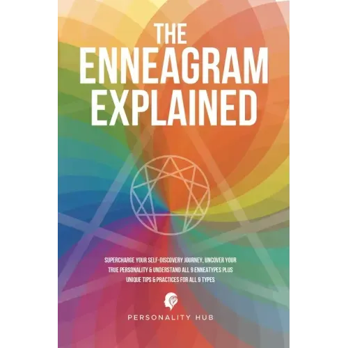 The Enneagram Explained: Supercharge Your Self-Discovery Journey, Uncover Your True Personality & Understand All 9 Enneatypes Plus Unique Tips