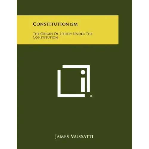 Constitutionism: The Origin Of Liberty Under The Constitution