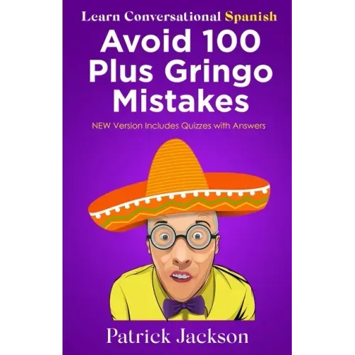 Avoid 100 Plus Gringo Mistakes - Learn Conversational Spanish: NEW & Improved Edition Includes Exercises with Questions & Answers