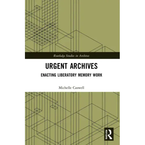 Urgent Archives: Enacting Liberatory Memory Work