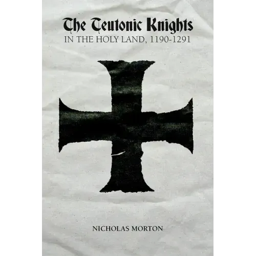 The Teutonic Knights in the Holy Land, 1190-1291