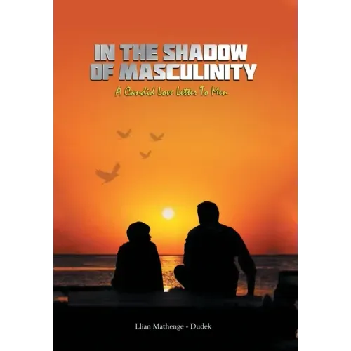 In the Shadow of Masculinity: A Candid Love Letter to Men