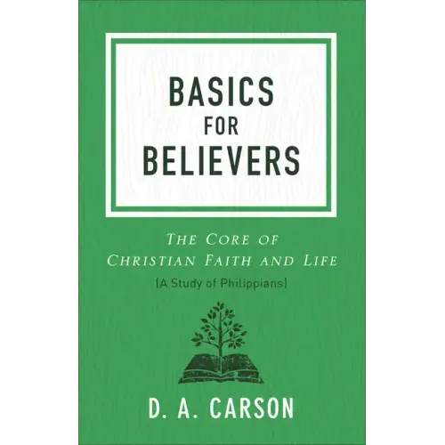 Basics for Believers: The Core of Christian Faith and Life