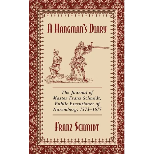 A Hangman's Diary: The Journal of Master Franz Schmidt, Public Executioner of Nuremberg, 1573-1617