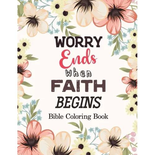 Worry Ends when Faith Begins: Bible Coloring Book, Color by Number Books, A Christian Coloring Book gift card alternative, Book with Bible Prompts