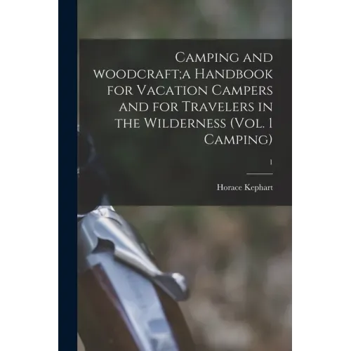 Camping and Woodcraft;a Handbook for Vacation Campers and for Travelers in the Wilderness (Vol. 1 Camping); 1