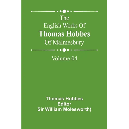 The English Works Of Thomas Hobbes Of Malmesbury, Volume 04