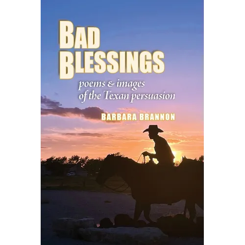 Bad Blessings: Poems & Images of the Texan Persuasion