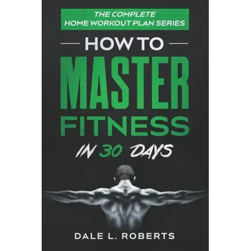 The Complete Home Workout Plan Series: How to Master Fitness in 30 Days