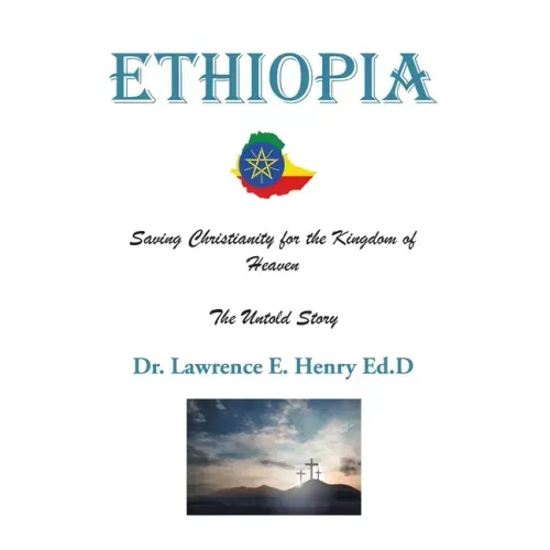 Ethiopia: Saving Christianity for the Kingdom of Heaven: The Untold Story