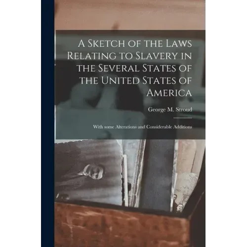 A Sketch of the Laws Relating to Slavery in the Several States of the United States of America: With Some Alterations and Considerable Additions