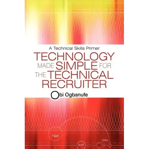 Technology Made Simple for the Technical Recruiter: A Technical Skills Primer