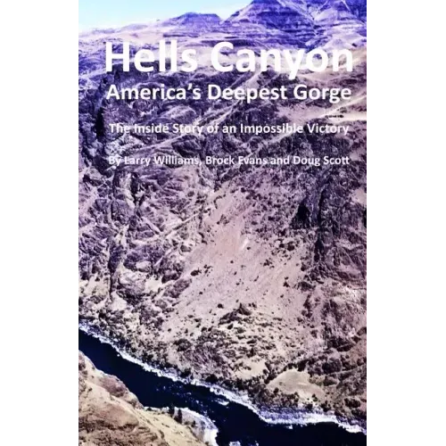 Hells Canyon America's Deepest Gorge: The Inside Story of an Impossible Victory