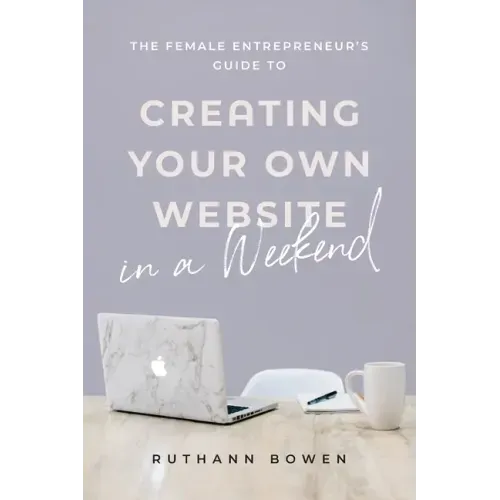 The Female Entrepreneur's Guide to Creating Your Own Website in a Weekend