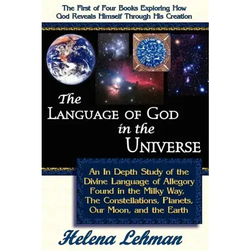 The Language of God in the Universe, an in Depth Study of the Divine Language of Allegory Found in the Milky Way, the Constellations, Planets, Our Moo