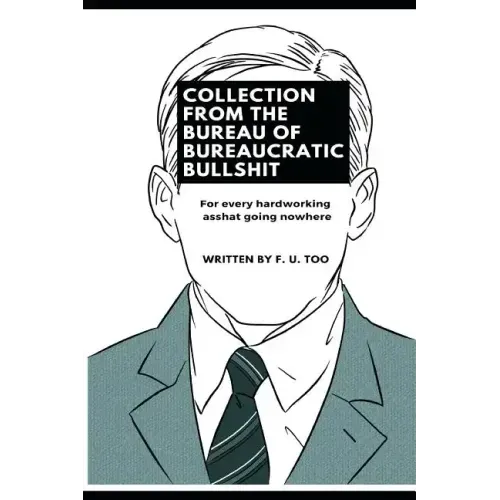 Collection from the Bureau of Bureaucratic Bullshit: For every hardworking asshat going nowhere