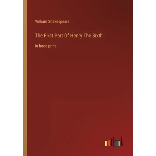 The First Part Of Henry The Sixth: in large print