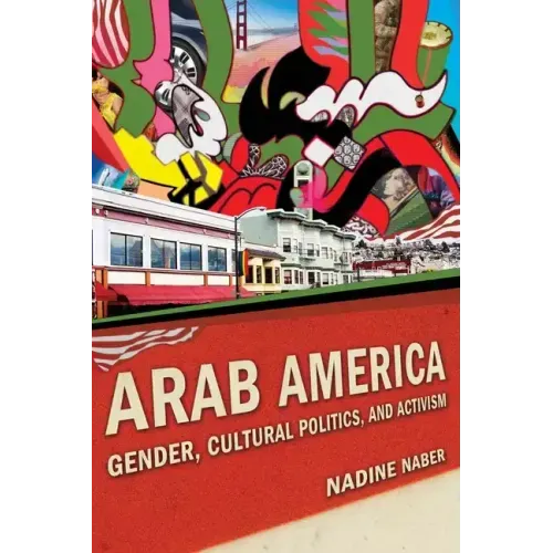 Arab America: Gender, Cultural Politics, and Activism