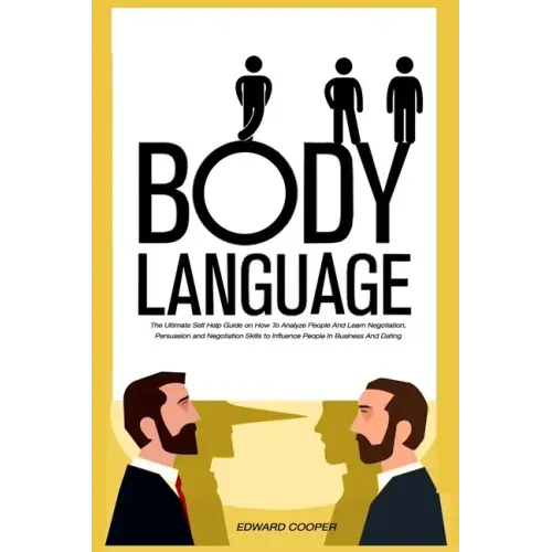Body Language: The Ultimate Self Help Guide on How To Analyze People And Learn Negotiation, Persuasion and Negotiation Skills to Infl