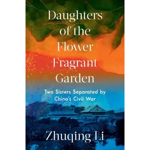 Daughters of the Flower Fragrant Garden: Two Sisters Separated by China's Civil War