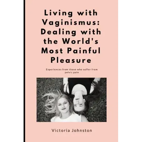 Living with Vaginismus: Dealing with the World's Most Painful Pleasure