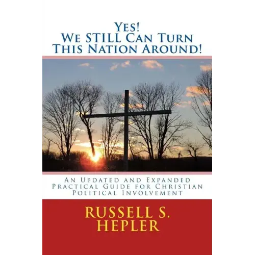Yes! We STILL Can Turn This Nation Around!: An Updated and Expanded Practical Guide for Christian Political Involvement