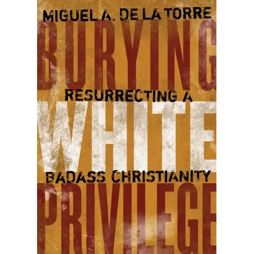 Burying White Privilege: Resurrecting a Badass Christianity