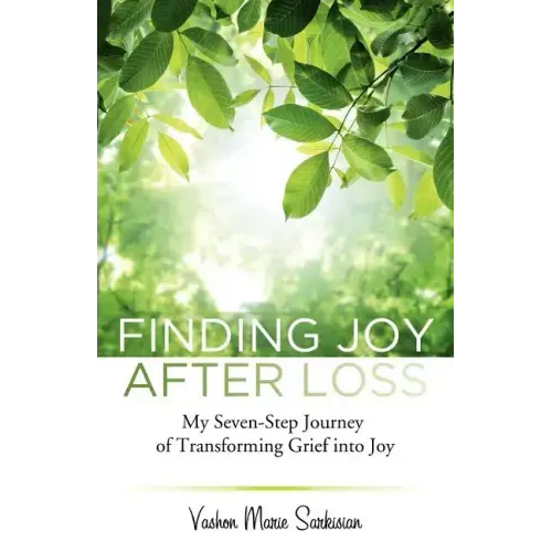 Finding Joy After Loss: My Seven-Step Journey of Transforming Grief into Joy