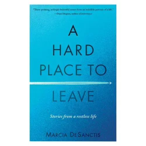 A Hard Place to Leave: Stories from a Restless Life