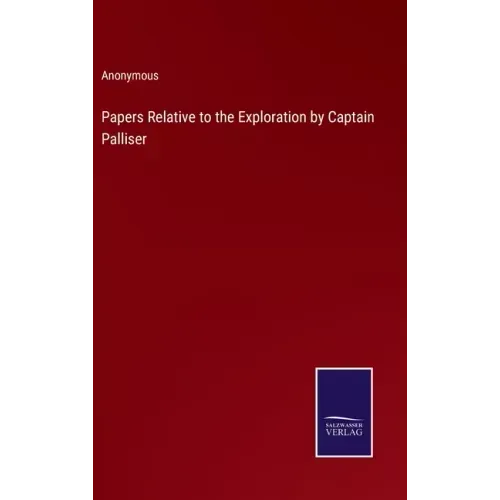 Papers Relative to the Exploration by Captain Palliser