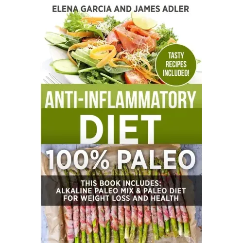 Anti-Inflammatory Diet: 100% Paleo: Alkaline Paleo Mix & Paleo Diet for Weight Loss and Health