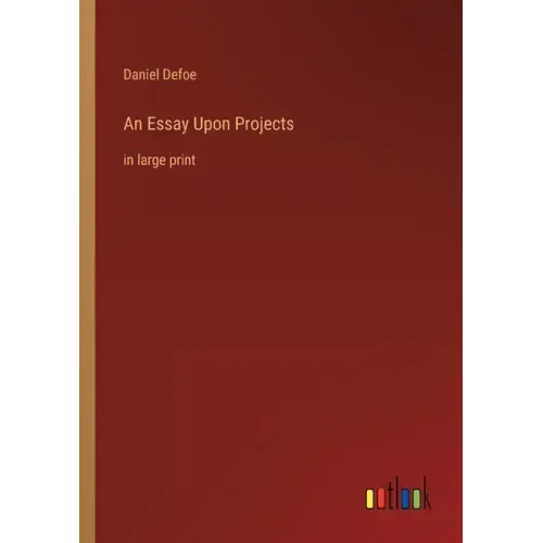 An Essay Upon Projects: in large print