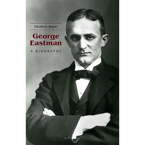 George Eastman: A Biography