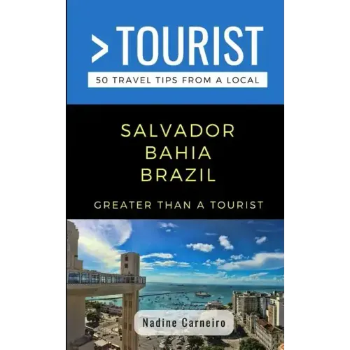 Greater Than a Tourist- Salvador Bahia Brazil: 50 Travel Tips from a Local