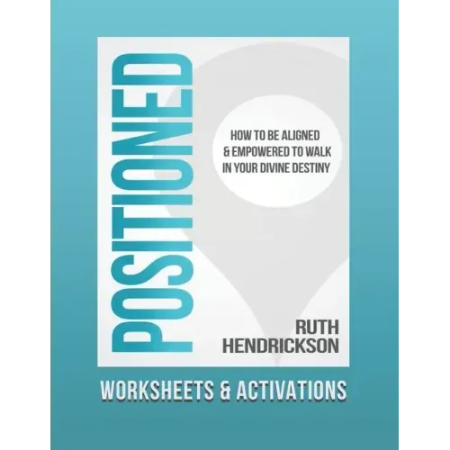 Positioned: Worksheets and Activations: How to Be Aligned and Empowered to Walk in Your Divine Destiny