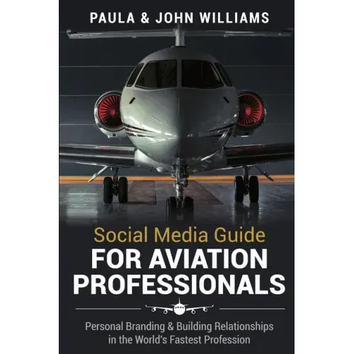 Social Media Guide for Aviation Professionals: Personal Branding & Building Relationships in the World's Fastest Industry