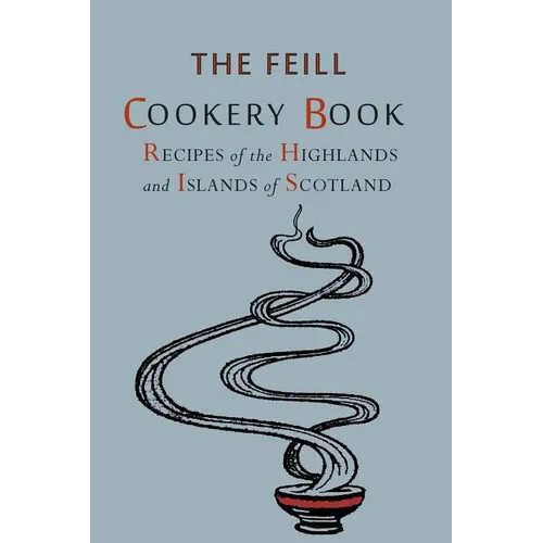 Recipes of the Highlands and Islands of Scotland: The Feill Cookery Book