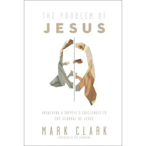 The Problem of Jesus: Answering a Skeptic's Challenges to the Scandal of Jesus