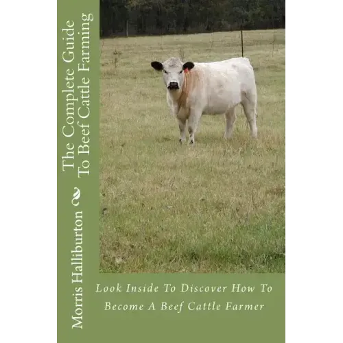 The Complete Guide To Beef Cattle Farming: Look Inside To Discover How To Become A Beef Cattle Farmer