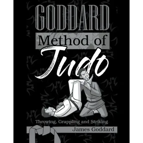 Goddard Method of Judo: Throwing, Grappling and Striking