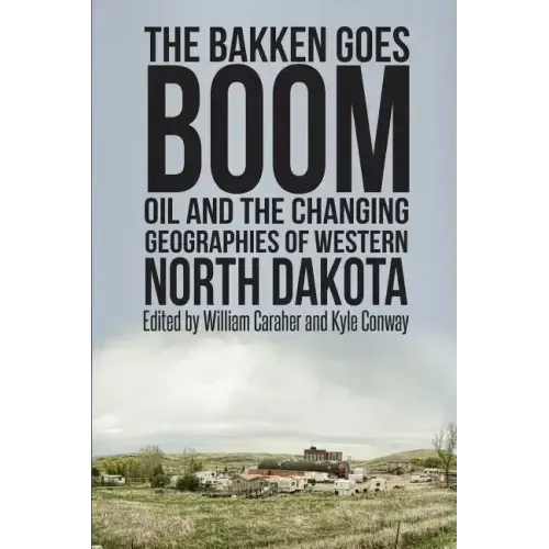 The Bakken Goes Boom: Oil and the Changing Geographies of Western North Dakota