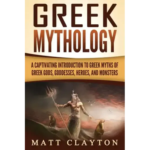 Greek Mythology: A Captivating Introduction to Greek Myths of Greek Gods, Goddesses, Heroes, and Monsters
