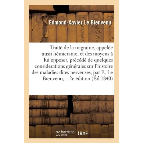 Traité de la migraine, appelée aussi hémicranie par E. Le Bienvenu, ... 2e édition