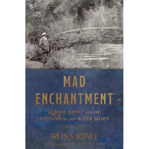 Mad Enchantment: Claude Monet and the Painting of the Water Lilies