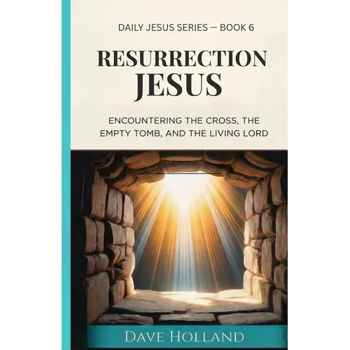 Resurrection Jesus: Encountering the Cross, the Empty Tomb, and the Living Lord